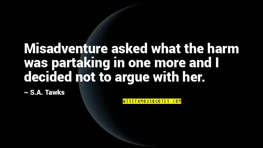Adventurous Quotes By S.A. Tawks: Misadventure asked what the harm was partaking in