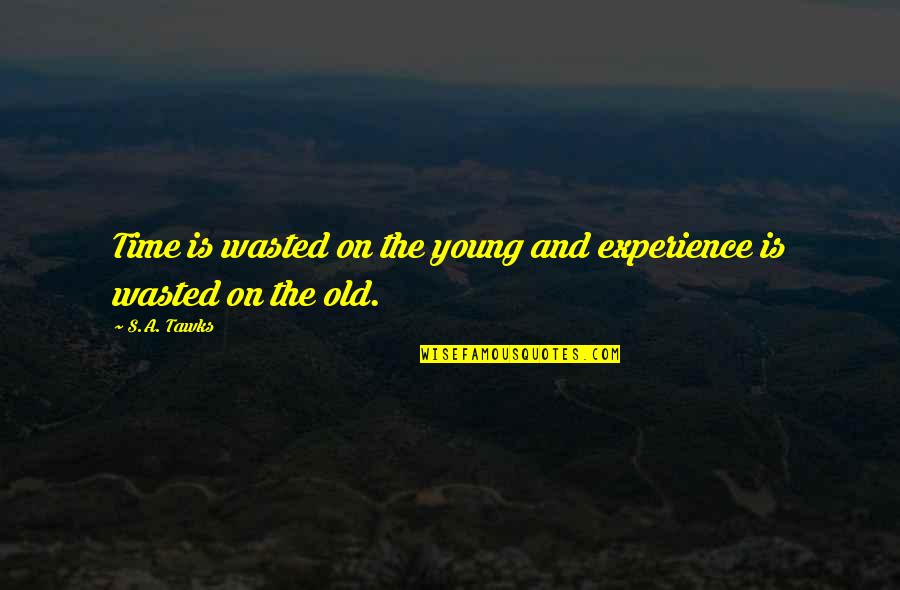 Adventurous Quotes By S.A. Tawks: Time is wasted on the young and experience
