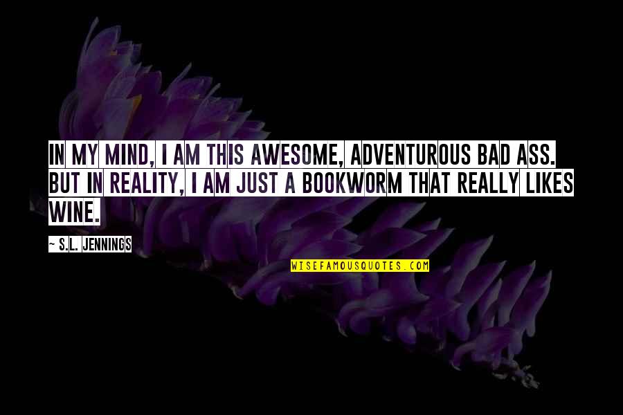 Adventurous Quotes By S.L. Jennings: In my mind, I am this awesome, adventurous