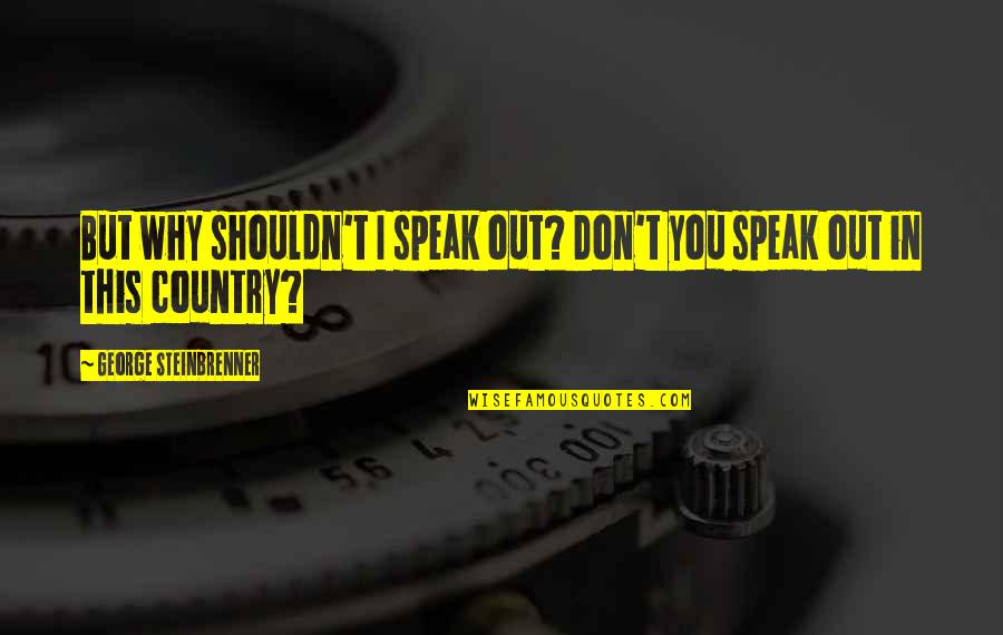 Advenuture Quotes By George Steinbrenner: But why shouldn't I speak out? Don't you