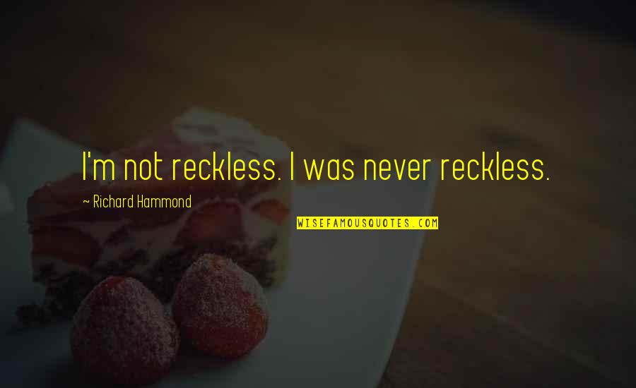 Advenuture Quotes By Richard Hammond: I'm not reckless. I was never reckless.