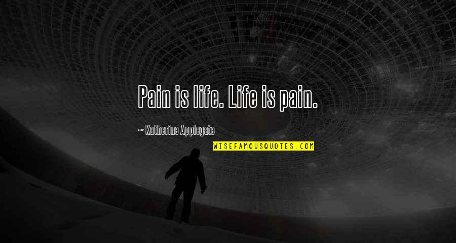 Adverb Funny Quotes By Katherine Applegate: Pain is life. Life is pain.