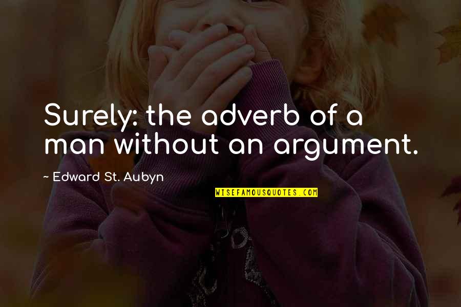 Adverb Quotes By Edward St. Aubyn: Surely: the adverb of a man without an Adverb Quotes By Edward St. Aubyn: Surely: the adverb of a man without an