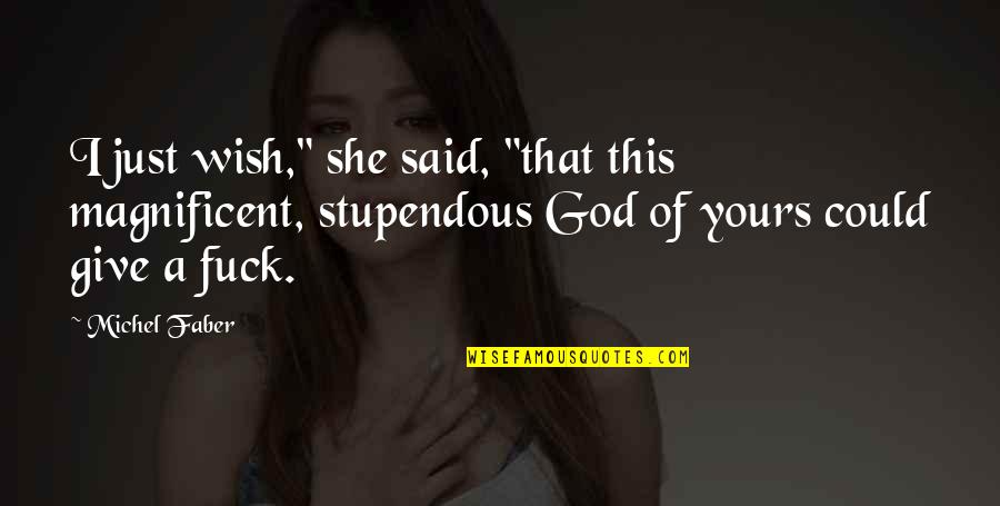Adverbes De Temps Quotes By Michel Faber: I just wish," she said, "that this magnificent, Adverbes De Temps Quotes By Michel Faber: I just wish," she said, "that this magnificent,