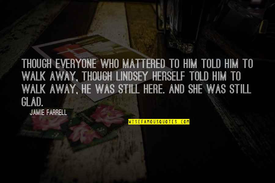 Adverbes En Quotes By Jamie Farrell: Though everyone who mattered to him told him Adverbes En Quotes By Jamie Farrell: Though everyone who mattered to him told him