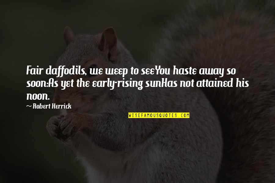 Adverbes Interrogatifs Quotes By Robert Herrick: Fair daffodils, we weep to seeYou haste away Adverbes Interrogatifs Quotes By Robert Herrick: Fair daffodils, we weep to seeYou haste away