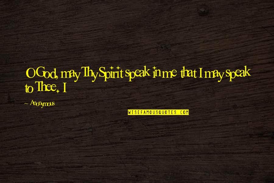 Adverbially Quotes By Anonymous: O God, may Thy Spirit speak in me