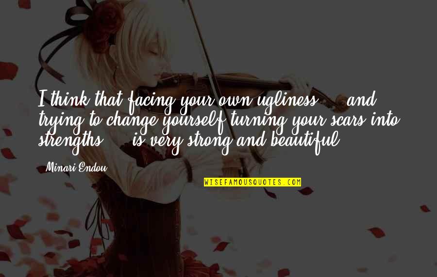 Adverbiously Quotes By Minari Endou: I think that facing your own ugliness ...