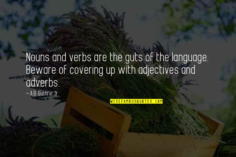 Adverbs Quotes By A.B. Guthrie Jr.: Nouns and verbs are the guts of the Adverbs Quotes By A.B. Guthrie Jr.: Nouns and verbs are the guts of the