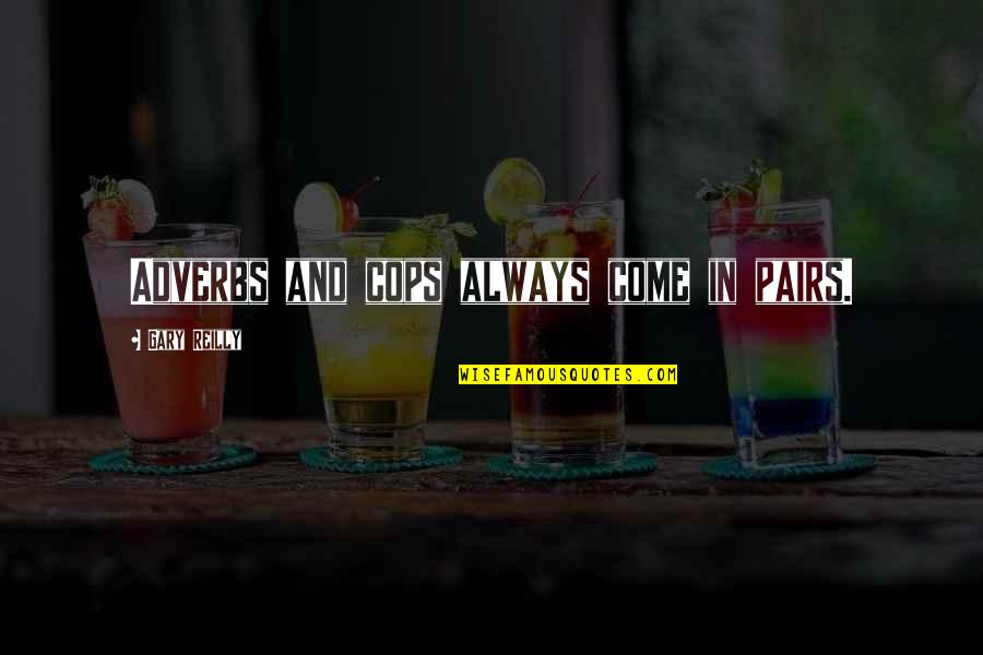 Adverbs Quotes By Gary Reilly: Adverbs and cops always come in pairs. Adverbs Quotes By Gary Reilly: Adverbs and cops always come in pairs.