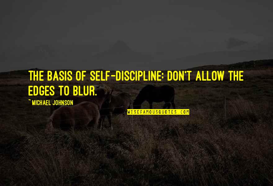 Adverbs Quotes By Michael Johnson: The basis of self-discipline: Don't allow the edges Adverbs Quotes By Michael Johnson: The basis of self-discipline: Don't allow the edges