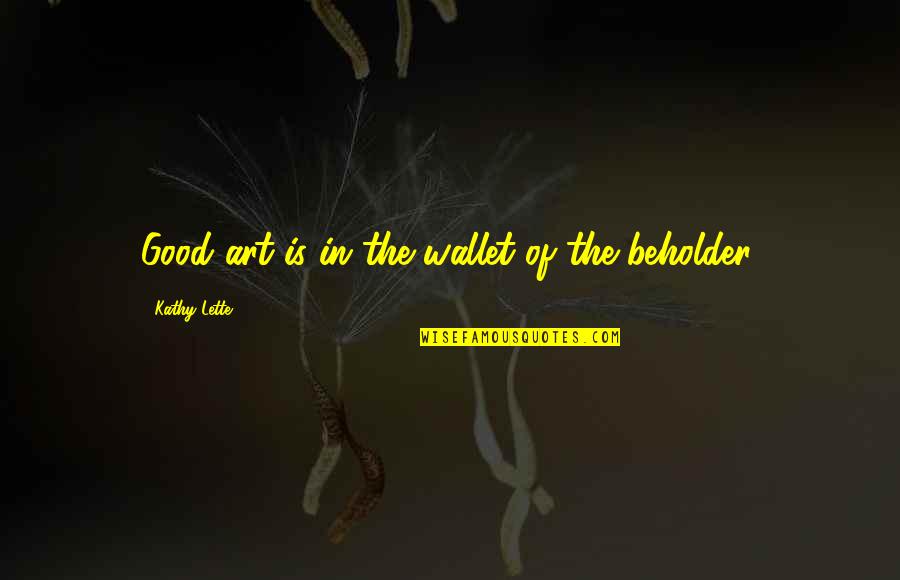 Adveristy Quotes By Kathy Lette: Good art is in the wallet of the Adveristy Quotes By Kathy Lette: Good art is in the wallet of the