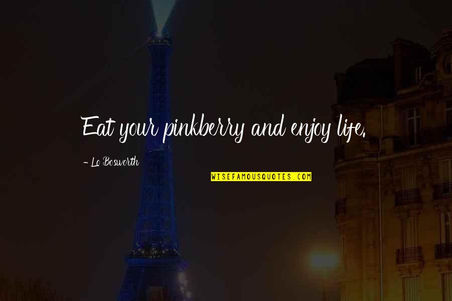 Adveristy Quotes By Lo Bosworth: Eat your pinkberry and enjoy life. Adveristy Quotes By Lo Bosworth: Eat your pinkberry and enjoy life.
