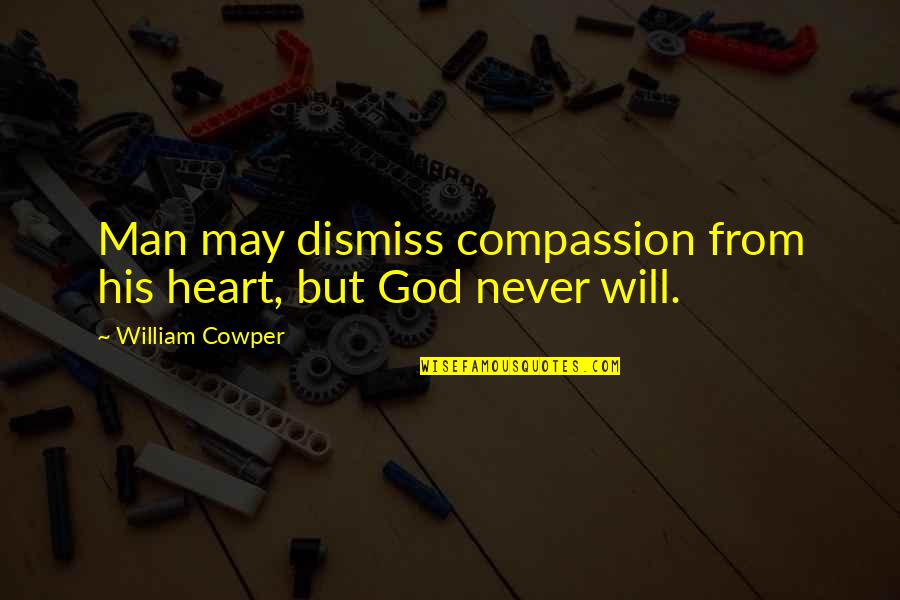 Adveristy Quotes By William Cowper: Man may dismiss compassion from his heart, but Adveristy Quotes By William Cowper: Man may dismiss compassion from his heart, but