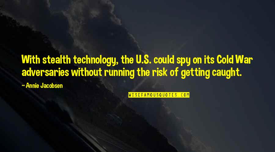 Adversaries Quotes By Annie Jacobsen: With stealth technology, the U.S. could spy on