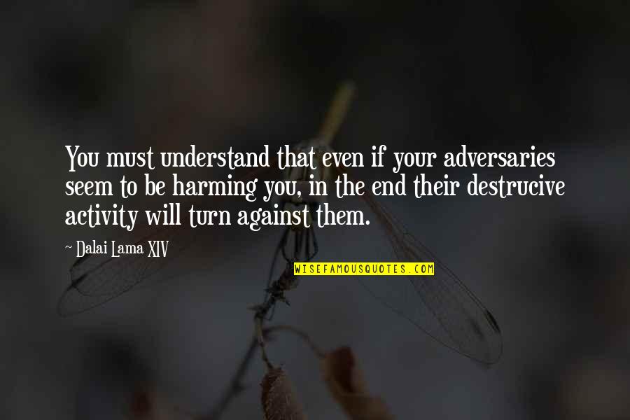 Adversaries Quotes By Dalai Lama XIV: You must understand that even if your adversaries