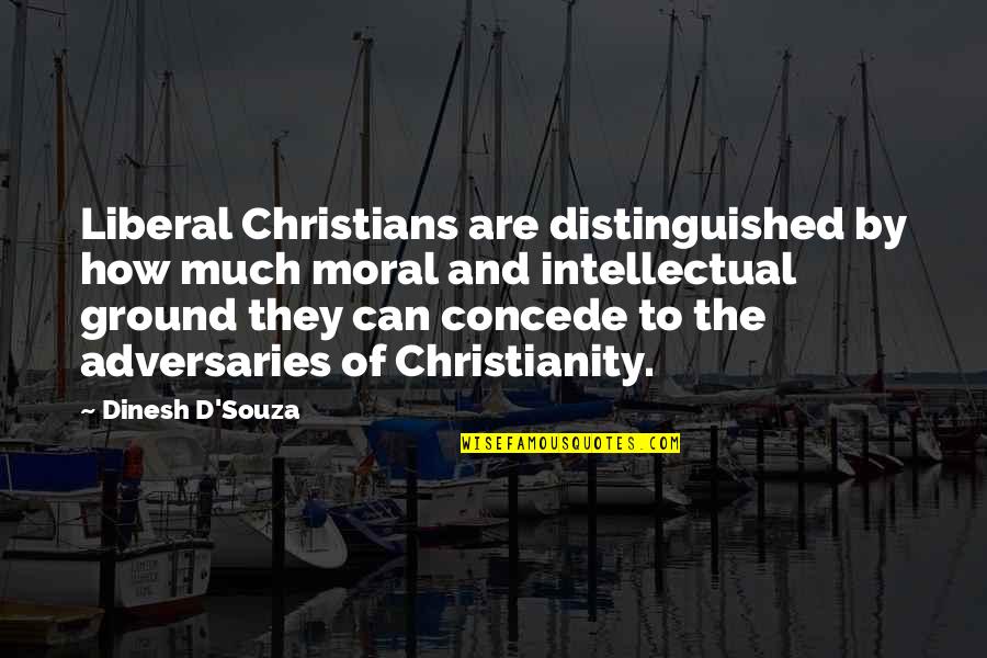 Adversaries Quotes By Dinesh D'Souza: Liberal Christians are distinguished by how much moral