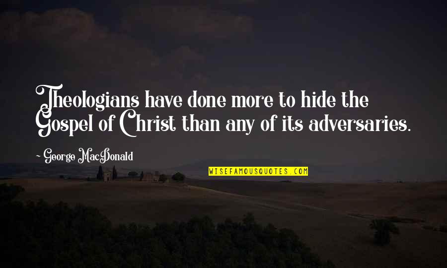 Adversaries Quotes By George MacDonald: Theologians have done more to hide the Gospel
