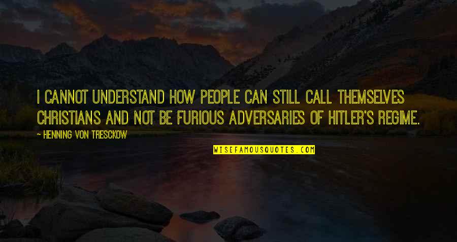 Adversaries Quotes By Henning Von Tresckow: I cannot understand how people can still call