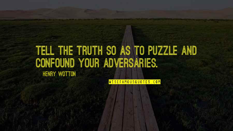Adversaries Quotes By Henry Wotton: Tell the truth so as to puzzle and