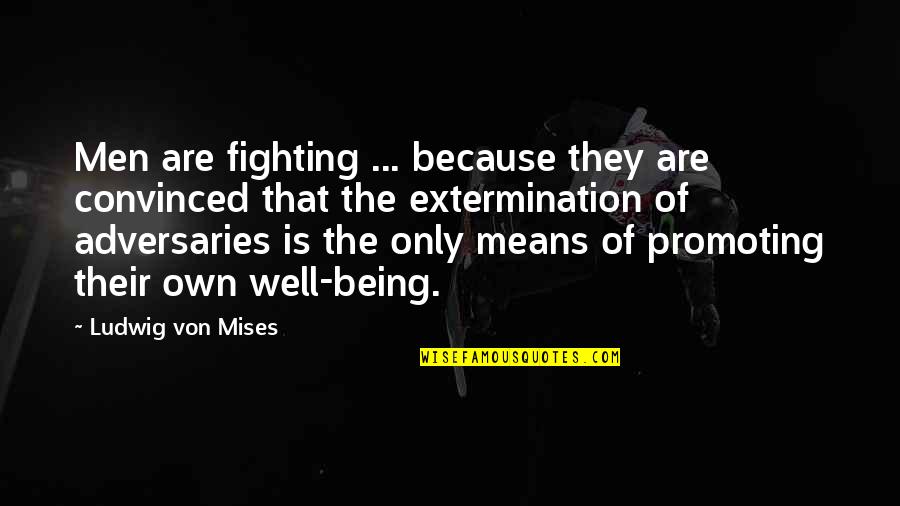 Adversaries Quotes By Ludwig Von Mises: Men are fighting ... because they are convinced