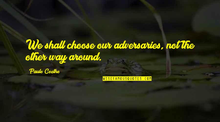 Adversaries Quotes By Paulo Coelho: We shall choose our adversaries, not the other