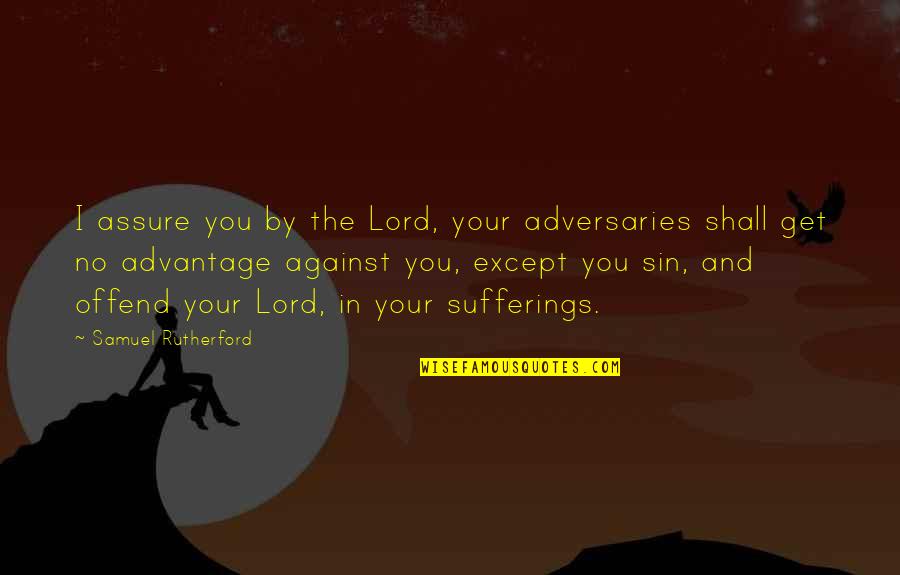 Adversaries Quotes By Samuel Rutherford: I assure you by the Lord, your adversaries