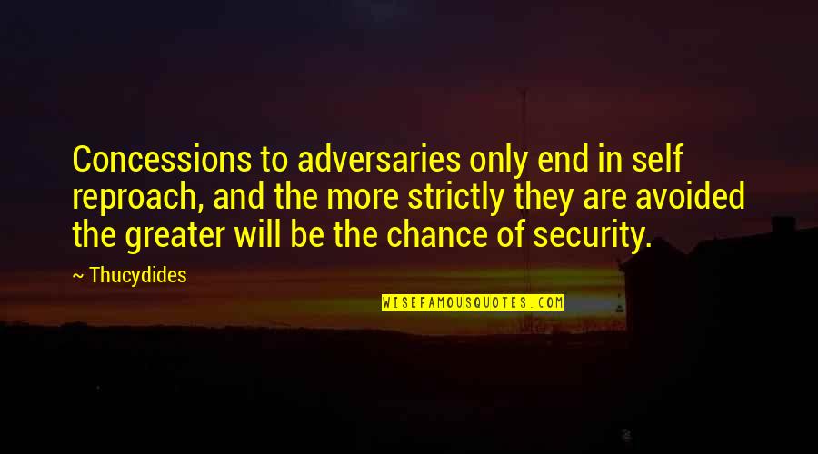 Adversaries Quotes By Thucydides: Concessions to adversaries only end in self reproach,