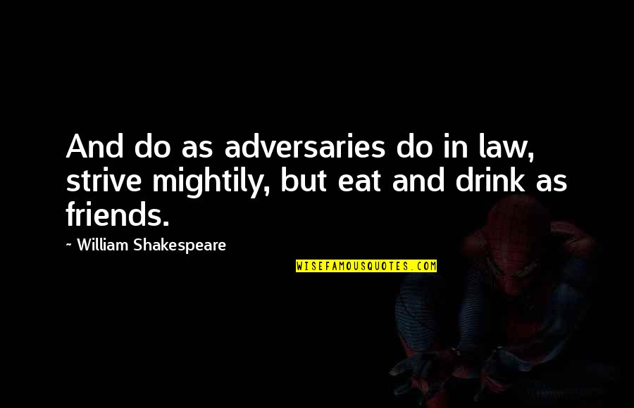 Adversaries Quotes By William Shakespeare: And do as adversaries do in law, strive