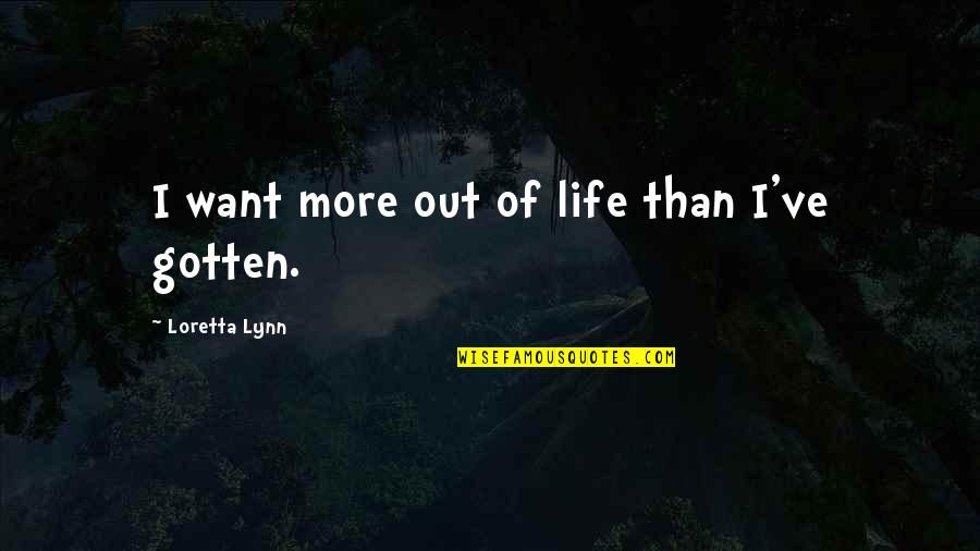 Adversario Definicion Quotes By Loretta Lynn: I want more out of life than I've Adversario Definicion Quotes By Loretta Lynn: I want more out of life than I've