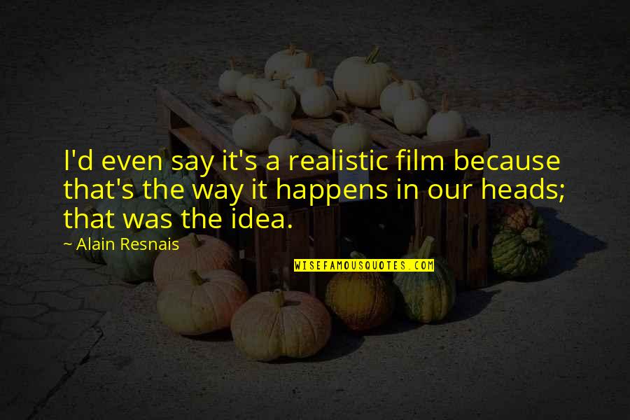 Adversario In English Quotes By Alain Resnais: I'd even say it's a realistic film because Adversario In English Quotes By Alain Resnais: I'd even say it's a realistic film because