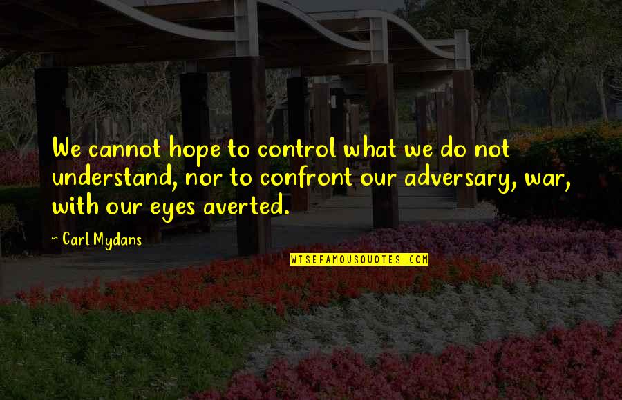 Adversary Quotes By Carl Mydans: We cannot hope to control what we do