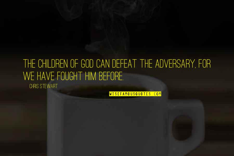 Adversary Quotes By Chris Stewart: The children of God can defeat the adversary,