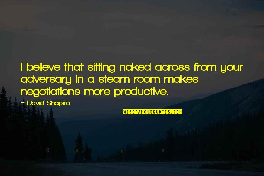 Adversary Quotes By David Shapiro: I believe that sitting naked across from your