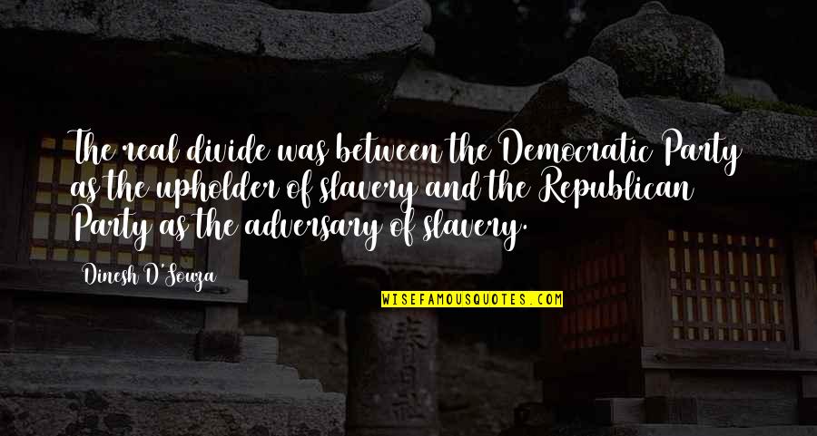 Adversary Quotes By Dinesh D'Souza: The real divide was between the Democratic Party