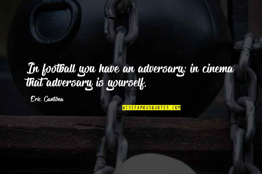 Adversary Quotes By Eric Cantona: In football you have an adversary; in cinema