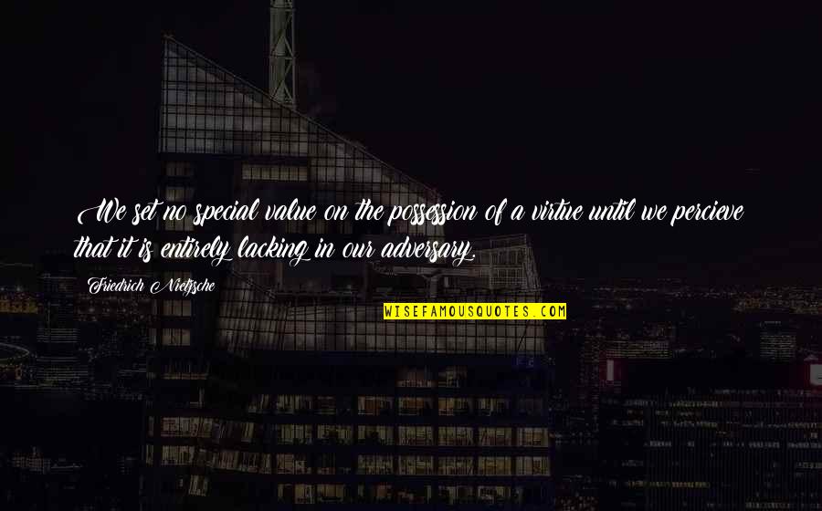 Adversary Quotes By Friedrich Nietzsche: We set no special value on the possession