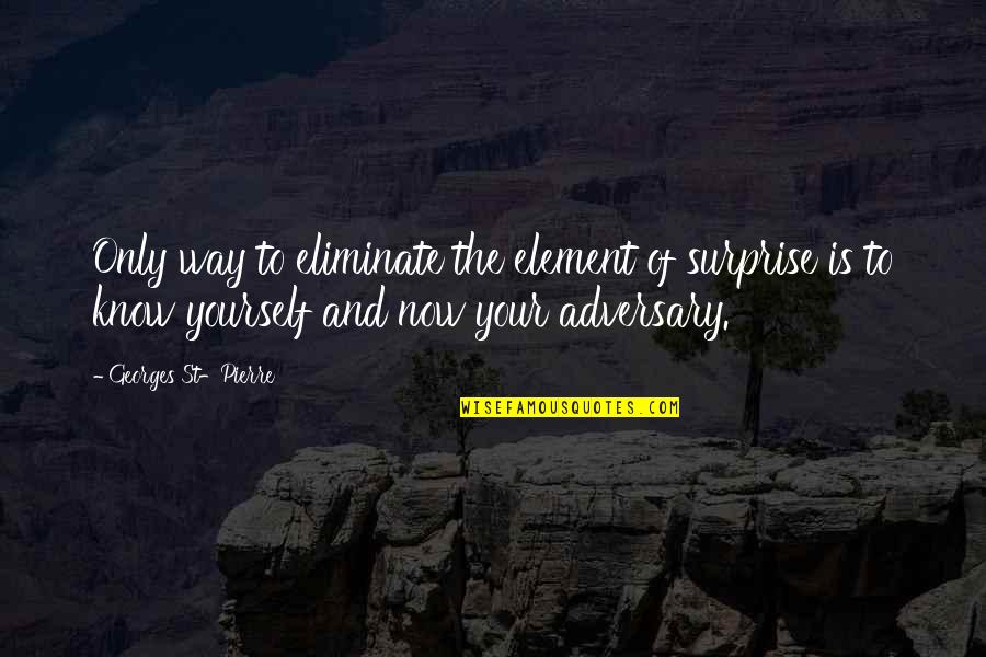 Adversary Quotes By Georges St-Pierre: Only way to eliminate the element of surprise