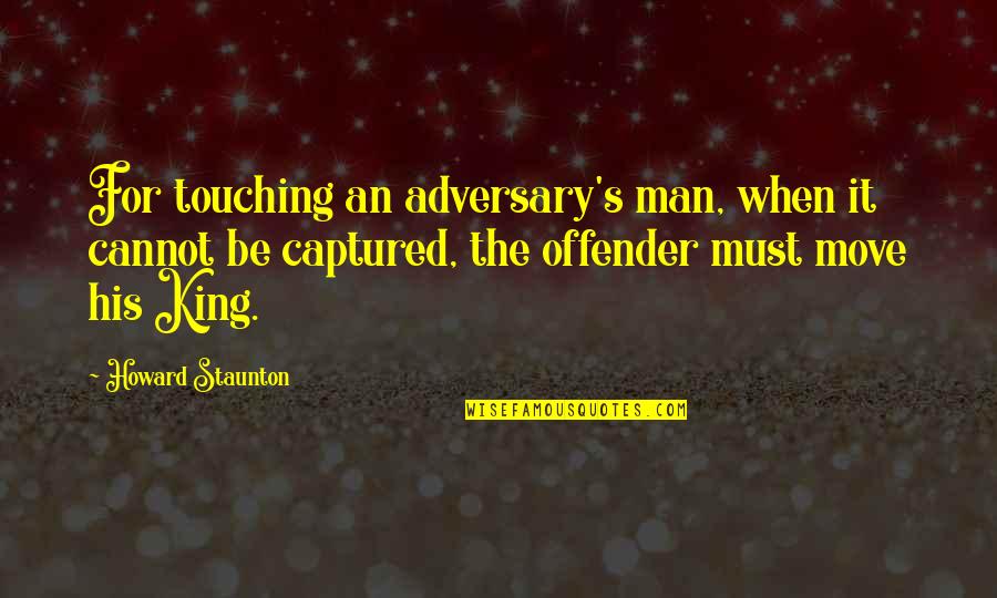 Adversary Quotes By Howard Staunton: For touching an adversary's man, when it cannot