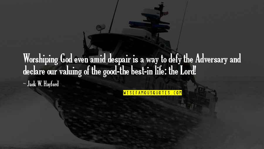 Adversary Quotes By Jack W. Hayford: Worshiping God even amid despair is a way