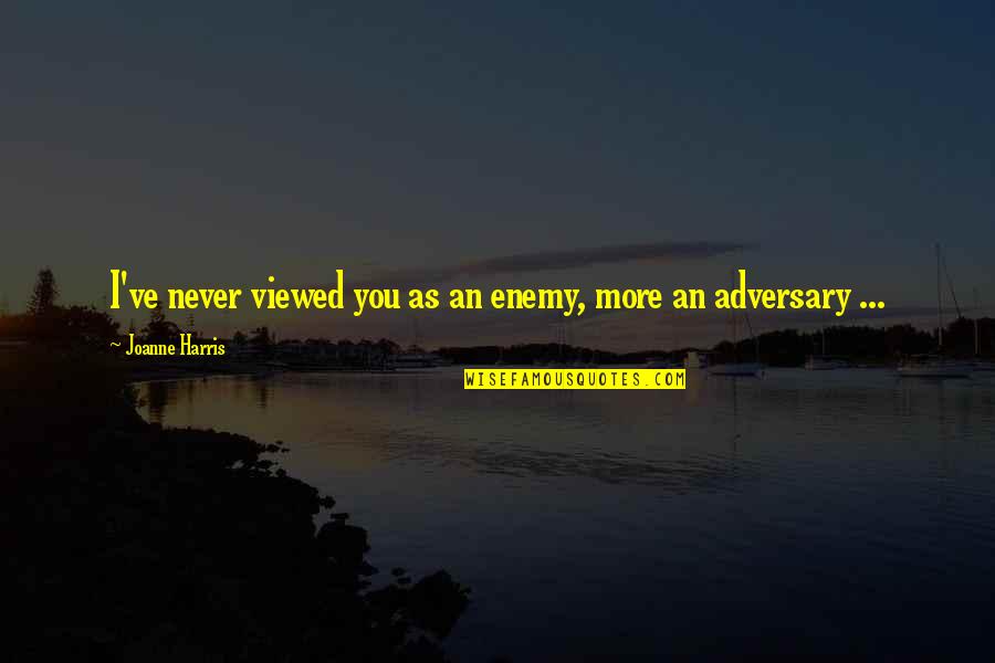 Adversary Quotes By Joanne Harris: I've never viewed you as an enemy, more