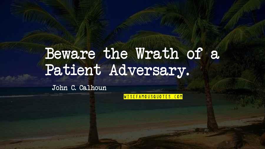 Adversary Quotes By John C. Calhoun: Beware the Wrath of a Patient Adversary.