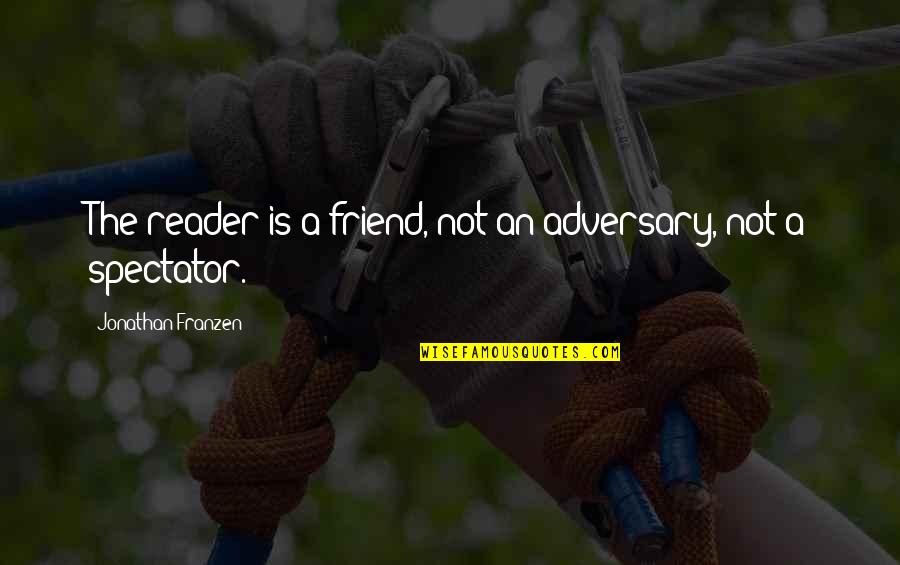 Adversary Quotes By Jonathan Franzen: The reader is a friend, not an adversary,