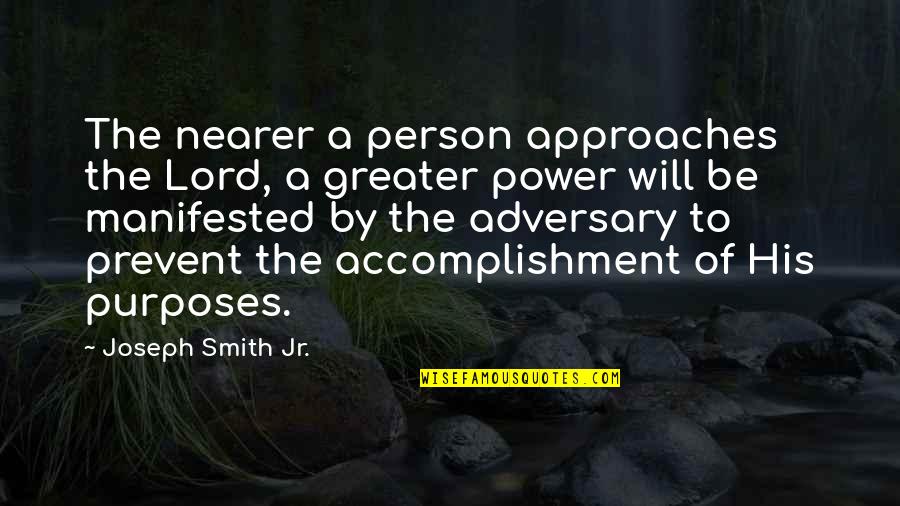 Adversary Quotes By Joseph Smith Jr.: The nearer a person approaches the Lord, a