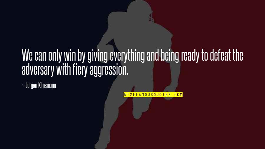 Adversary Quotes By Jurgen Klinsmann: We can only win by giving everything and