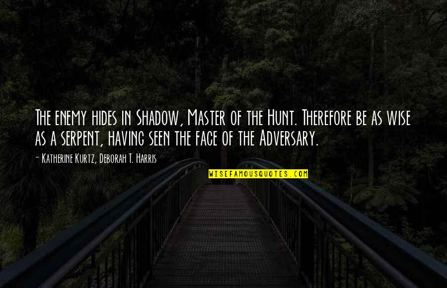 Adversary Quotes By Katherine Kurtz, Deborah T. Harris: The enemy hides in Shadow, Master of the