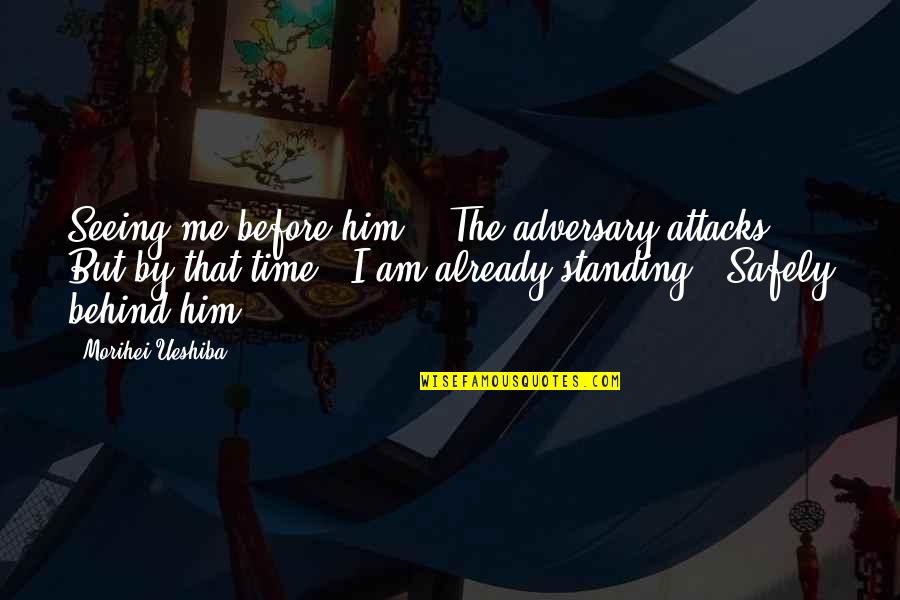 Adversary Quotes By Morihei Ueshiba: Seeing me before him, / The adversary attacks,