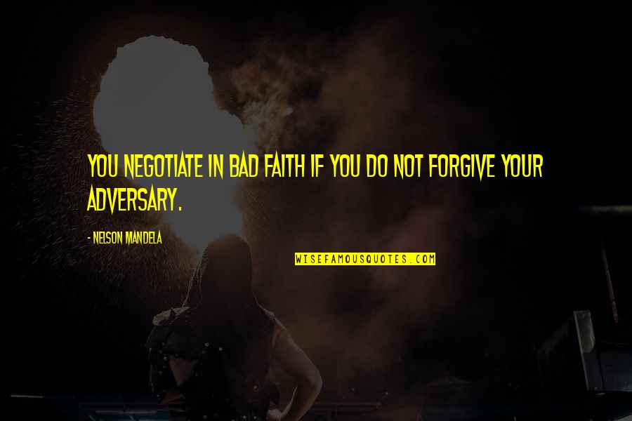 Adversary Quotes By Nelson Mandela: You negotiate in bad faith if you do