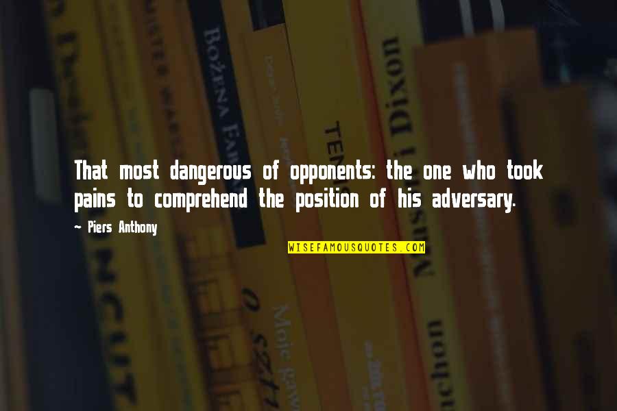 Adversary Quotes By Piers Anthony: That most dangerous of opponents: the one who