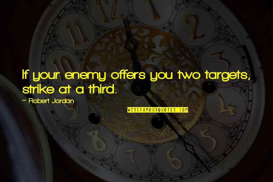 Adversary Quotes By Robert Jordan: If your enemy offers you two targets, strike